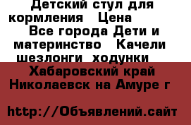 Детский стул для кормления › Цена ­ 3 000 - Все города Дети и материнство » Качели, шезлонги, ходунки   . Хабаровский край,Николаевск-на-Амуре г.